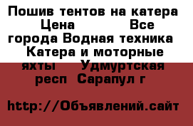            Пошив тентов на катера › Цена ­ 1 000 - Все города Водная техника » Катера и моторные яхты   . Удмуртская респ.,Сарапул г.